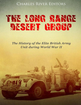 The Long Range Desert Group : The History Of The Elite British Army Unit During World War Ii