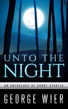 Unto The Night : A Short Story Anthology Unto The Night : A Short Story Anthology