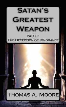 Satan'S Greatest Weapon Part Iii : The Deception Of Ignorance