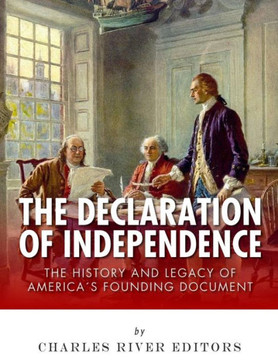 The Declaration Of Independence : The History And Legacy Of America'S Founding Document