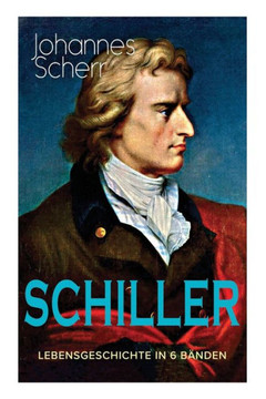 SCHILLER - Lebensgeschichte in 6 Bänden: Eine romanhafte Biografie