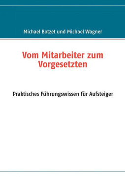Vom Mitarbeiter zum Vorgesetzten: Praktisches Führungswissen für Aufsteiger