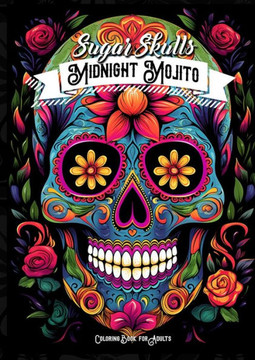 Midnight Mojito Sugar Skulls Coloring Book for Adults: Sugar Skulls Coloring Book Day of the Dead Coloring Book for Adults Catrinas Coloring Book Hall