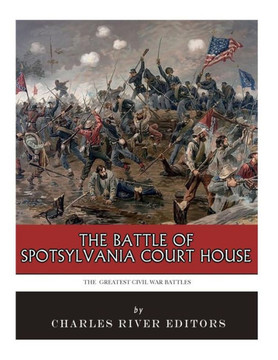 The Greatest Civil War Battles : The Battle Of Spotsylvania Court House