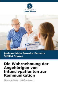 Die Wahrnehmung der Angehörigen von Intensivpatienten zur Kommunikation Die Wahrnehmung der Angehörigen von Intensivpatienten zur Kommunikation