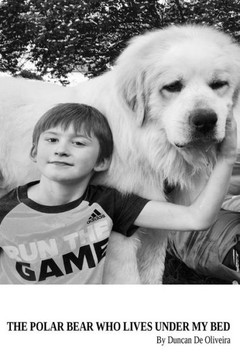 The Polar Bear Who Lives Under My Bed : By Duncan De Oliveira