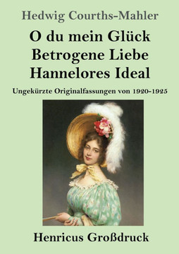 O du mein Glück / Betrogene Liebe / Hannelores Ideal (Großdruck): Ungekürzte Originalfassungen von 1920-1925