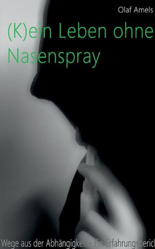 (K)ein Leben ohne Nasenspray: Wege aus der Abhängigkeit - Ein Erfahrungsbericht