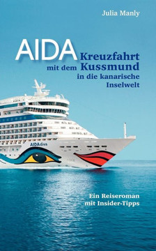 AIDA- Kreuzfahrt mit dem Kussmund in die kanarische Inselwelt: Ein Reiseroman mit Insidertipps