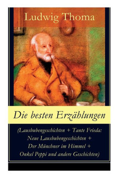 Die besten Erzählungen (Lausbubengeschichten  Tante Frieda: Neue Lausbubengeschichten  Der Münchner im Himmel  Onkel Peppi und andere Geschichten):