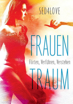 Frauentraum: Flirten, verführen, verstehen