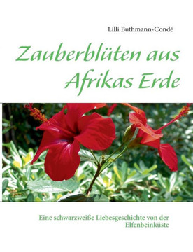 Zauberblüten aus Afrikas Erde: Eine schwarzweiße Liebesgeschichte von der Elfenbeinküste