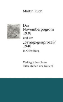 Das Novemberpogrom 1938 und der ""Synagogenprozeß"" 1948 in Offenburg: Verfolgte berichten. Täter stehen vor Gericht.