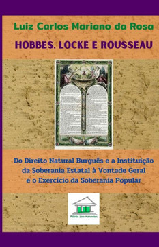 Hobbes, Locke e Rousseau: Do direito natural burguês e a instituição da soberania estatal à vontade geral e o exercício da soberania popular Hobbes, Locke e Rousseau: Do direito natural burguês e a instituição da soberania estatal à vontade geral e o exercício da soberania popular