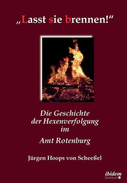 ""Lasst sie brennen!. Die Geschichte der Hexenverfolgung im Amt Rotenburg