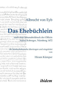 Das Ehebüchlein. nach dem Inkunabeldruck der Offizin Anton Koberger, Nürnberg 1472. Frühneuhochdeutsch - Neuhochdeutsch. Ins Neuhochdeutsche übertrage