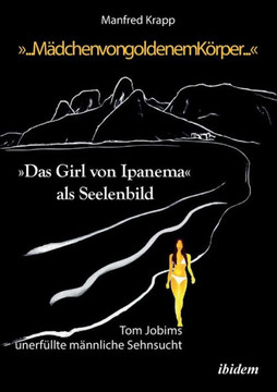 ""... Mädchen von goldenem Körper .... ""Das Girl von Ipanema als Seelenbild. Tom Jobims unerfüllte Sehnsucht