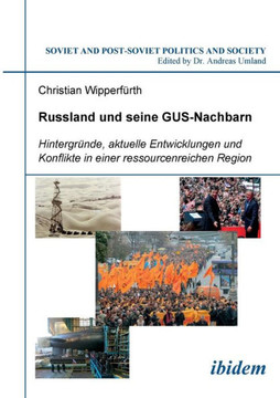 Russland und seine GUS-Nachbarn. Hintergründe, aktuelle Entwicklungen und Konflikte in einer ressourcenreichen Region