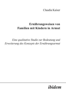 Ernährungsweisen von Familien mit Kindern in Armut. Eine qualitative Studie zur Bedeutung und Erweiterung des Konzepts der Ernährungsarmut