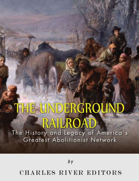 The Underground Railroad : The History And Legacy Of America'S Greatest Abolitionist Network