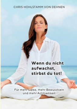 Wenn du nicht aufwachst, stirbst du tot!: Deine Reise zu einem bewussten Leben!