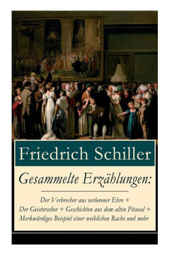Gesammelte Erzählungen: Der Verbrecher aus verlorener Ehre  Der Geisterseher  Geschichten aus dem alten Pitaval  Merkwürdiges Beispiel eine