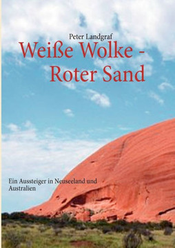 Weiße Wolke - Roter Sand: Ein Aussteiger in Neuseeland und Australien
