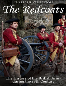 The Redcoats : The History Of The British Army In The 18Th Century
