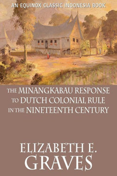The Minangkabau Response to Dutch Colonial Rule in the Nineteenth Century The Minangkabau Response to Dutch Colonial Rule in the Nineteenth Century