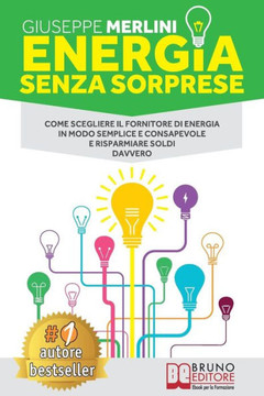Energia Senza Sorprese: Come Scegliere Il Fornitore Di Energia in Modo Semplice E Consapevole E Risparmiare Soldi Davvero Energia Senza Sorprese: Come Scegliere Il Fornitore Di Energia in Modo Semplice E Consapevole E Risparmiare Soldi Davvero