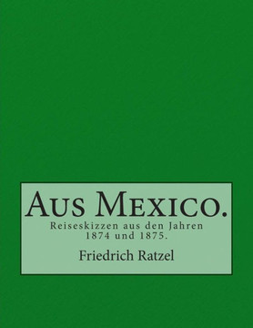 Aus Mexico.: Reiseskizzen aus den Jahren 1874 und 1875.