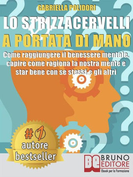 Lo Strizzacervelli a Portata Di Mano: Come Raggiungere Il Benessere Mentale, Capire Come Ragiona La Nostra Mente E Star Bene Con Se Stessi E Gli Altri