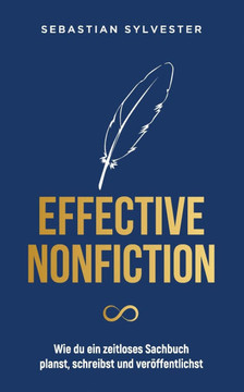 Effective Nonfiction: Wie du ein zeitloses Sachbuch planst, schreibst und veröffentlichst - Die Schatzkarte zum eigenen Buch