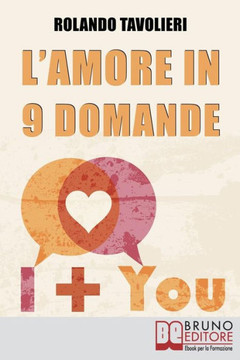 L'Amore in 9 Domande: Come Comunicare con il Proprio Partner e Risolvere i Conflitti di Coppia Grazie alle Domande Potenzianti
