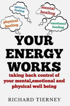 Your Energy Works: Taking Back Control of Your Mental, Emotional and Physical Well Being