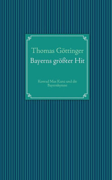 Bayerns größter Hit: Konrad Max Kunz und die Bayernhymne