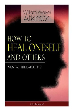 How to Heal Oneself and Others - Mental Therapeutics (Unabridged)