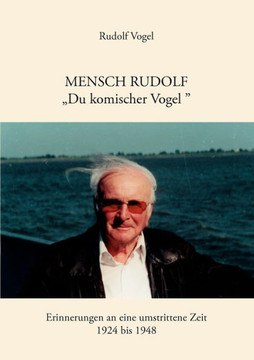 Mensch Rudolf ""Du komischer Vogel"": Erinnerungen an eine umstrittene Zeit. 1924 - 1948