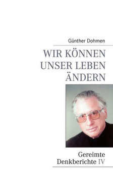 Wir können unser Leben ändern: Gereimte Denkberichte IV