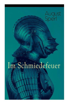 Im Schmiedefeuer: Historischer Roman