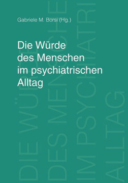 Die Würde des Menschen im psychiatrischen Alltag Die Würde des Menschen im psychiatrischen Alltag