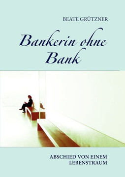 Bankerin ohne Bank: Abschied von einem Lebenstraum