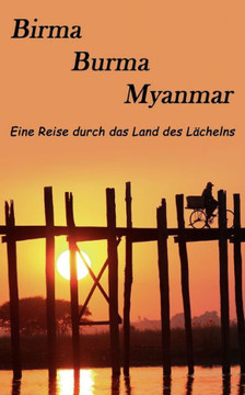Birma, Burma, Myanmar: Eine Reise in das Land des Lächelns