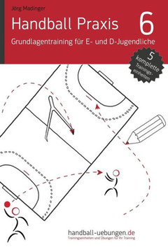 Handball Praxis 6 - Grundlagentraining für E- und D- Jugendliche