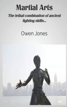 Martial Arts: The Lethal Combination Of Ancient Fighting Skills...