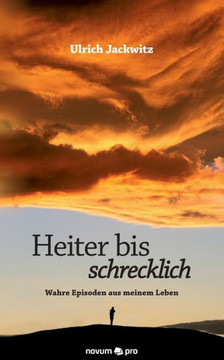 Heiter bis schrecklich: Wahre Episoden aus meinem Leben