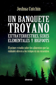 Un banquete troyano: Extraterrestres, seres elementales y bigfoots