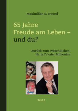 65 Jahre Freude am Leben - und Du? Teil I: Zurück zum Wesentlichen: Hartz IV oder Millionär?