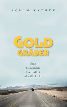 Goldgräber: Eine Geschichte über Glück und stille Helden Goldgräber: Eine Geschichte über Glück und stille Helden