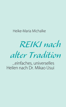 REIKI nach alter Tradition: ...einfaches, universelles Heilen nach Dr. Mikao Usui